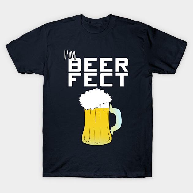 I'm Perfe... BEERFECT! T-Shirt by SirTeealot